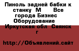   Пиноль задней бабки к станку 1М63. - Все города Бизнес » Оборудование   . Иркутская обл.,Саянск г.